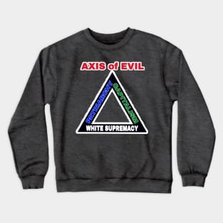 The AXIS of EVIL - White Supremacy - Patriarchy - Capitalism - Front Crewneck Sweatshirt